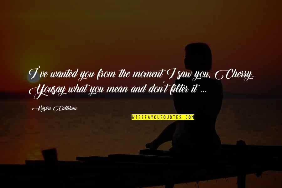 Say What I Mean Quotes By Kristen Callihan: I've wanted you from the moment I saw