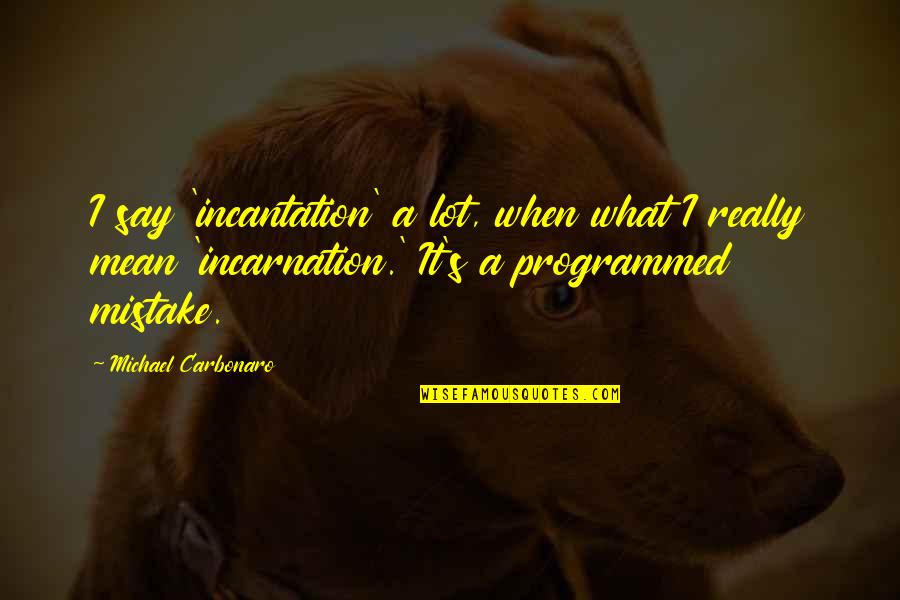 Say What I Mean Quotes By Michael Carbonaro: I say 'incantation' a lot, when what I