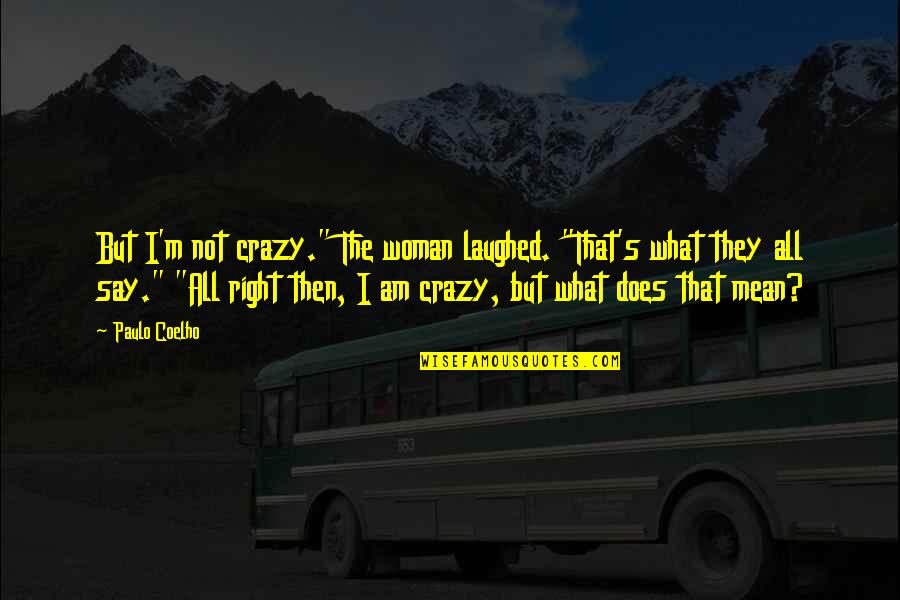 Say What I Mean Quotes By Paulo Coelho: But I'm not crazy." The woman laughed. "That's