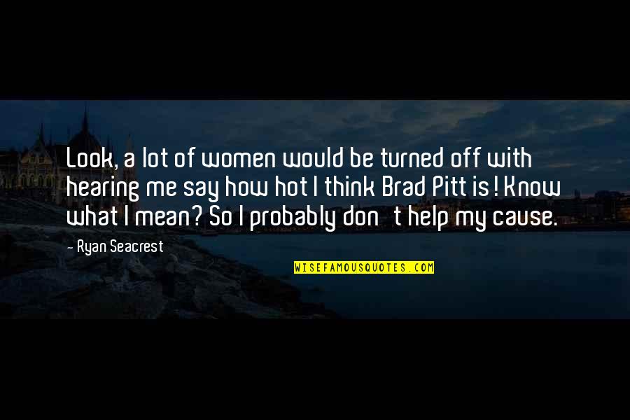 Say What I Mean Quotes By Ryan Seacrest: Look, a lot of women would be turned