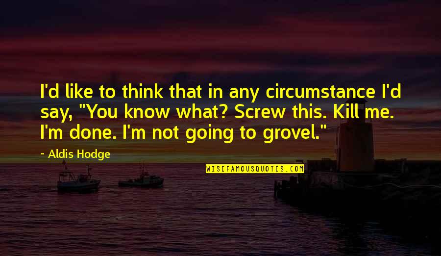 Say What I Think Quotes By Aldis Hodge: I'd like to think that in any circumstance