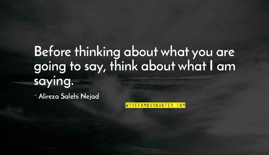 Say What I Think Quotes By Alireza Salehi Nejad: Before thinking about what you are going to