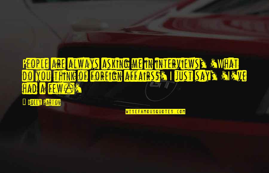 Say What I Think Quotes By Dolly Parton: People are always asking me in interviews, 'What