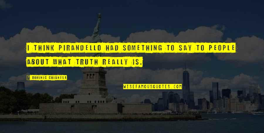 Say What I Think Quotes By Dominic Chianese: I think Pirandello had something to say to