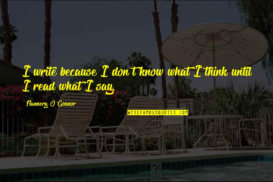 Say What I Think Quotes By Flannery O'Connor: I write because I don't know what I
