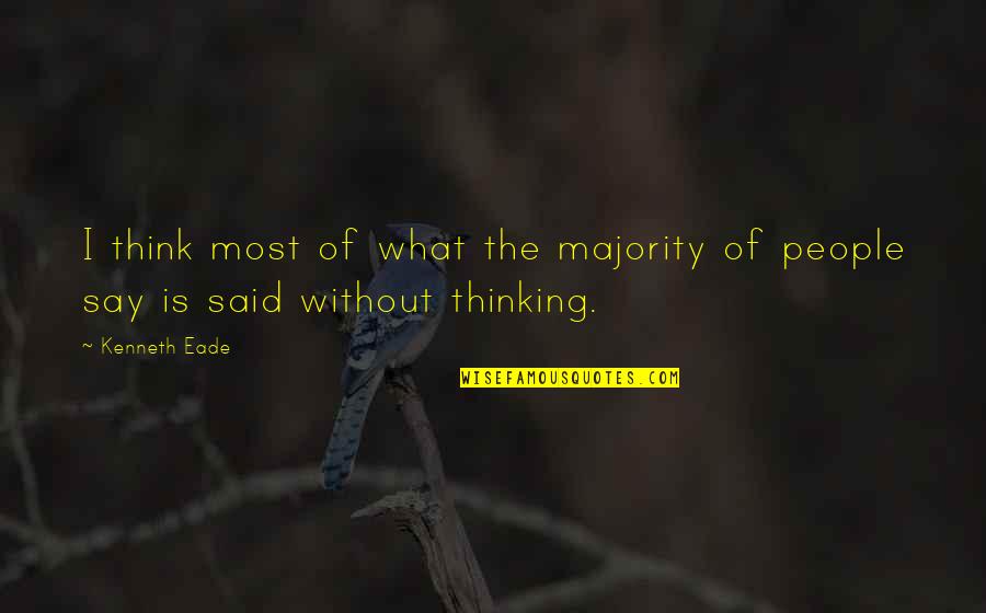 Say What I Think Quotes By Kenneth Eade: I think most of what the majority of