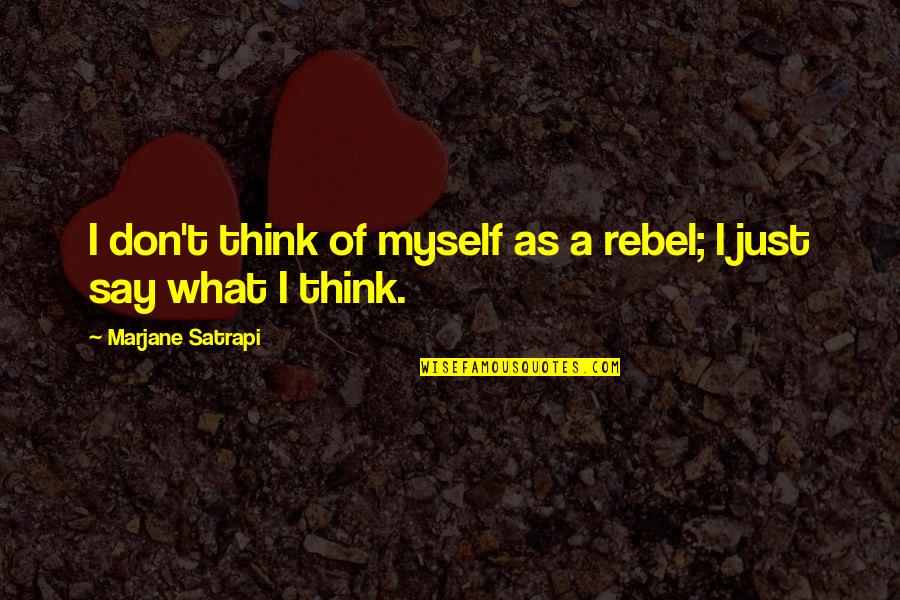 Say What I Think Quotes By Marjane Satrapi: I don't think of myself as a rebel;