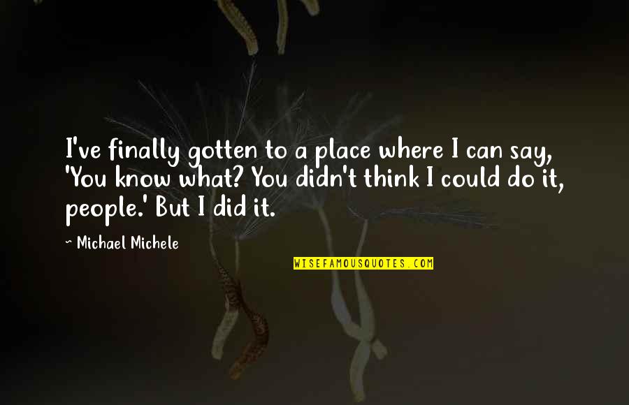 Say What I Think Quotes By Michael Michele: I've finally gotten to a place where I