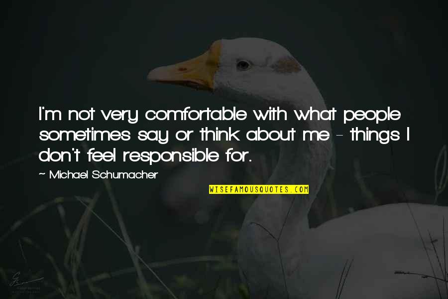 Say What I Think Quotes By Michael Schumacher: I'm not very comfortable with what people sometimes