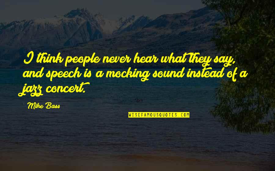 Say What I Think Quotes By Mike Bass: I think people never hear what they say,