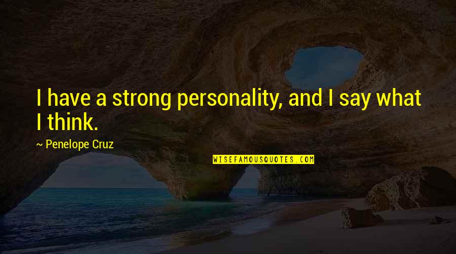 Say What I Think Quotes By Penelope Cruz: I have a strong personality, and I say