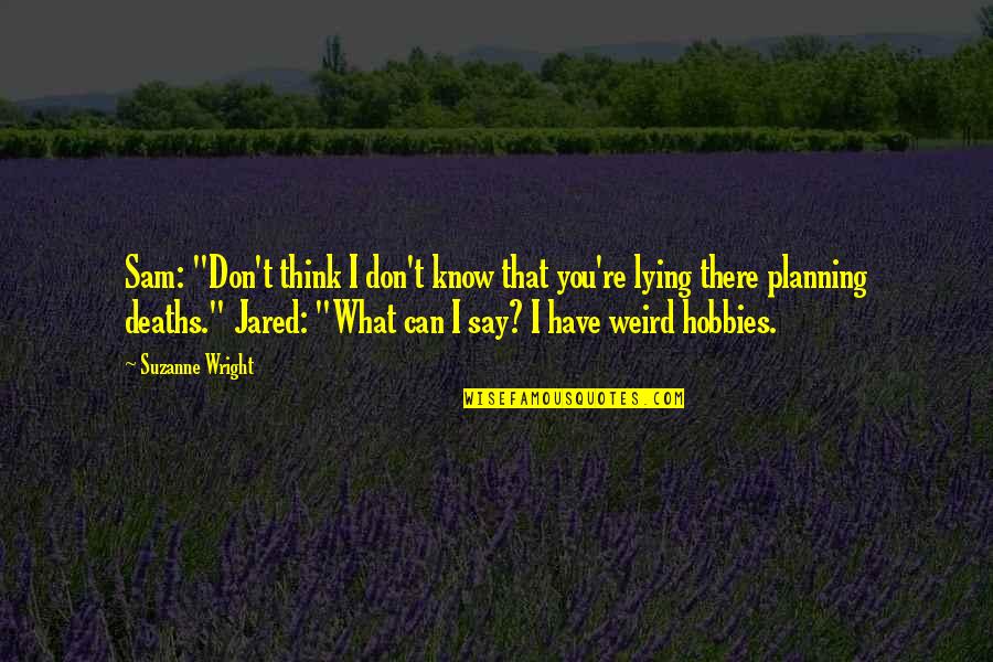 Say What I Think Quotes By Suzanne Wright: Sam: "Don't think I don't know that you're