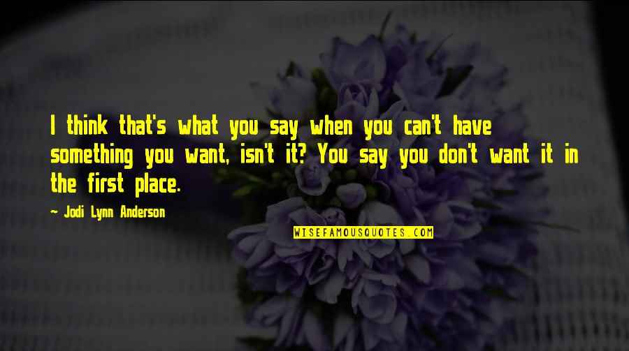 Say What U Want Quotes By Jodi Lynn Anderson: I think that's what you say when you
