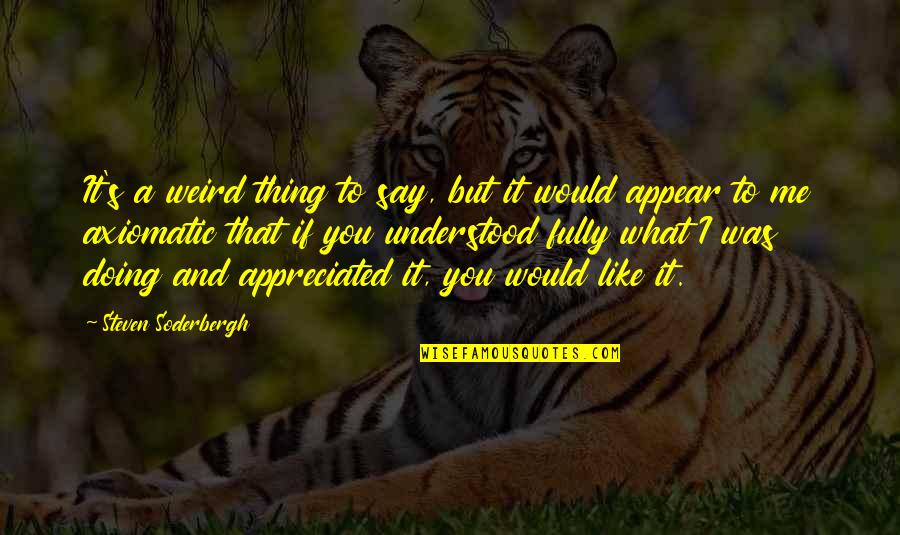 Say What You Like Quotes By Steven Soderbergh: It's a weird thing to say, but it Say What You Like Quotes By Steven Soderbergh: It's a weird thing to say, but it