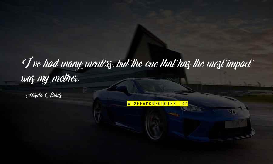Say What You Mean Picture Quotes By Ursula Burns: I've had many mentors, but the one that