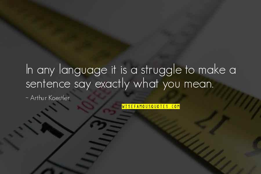 Say What You Mean Quotes By Arthur Koestler: In any language it is a struggle to