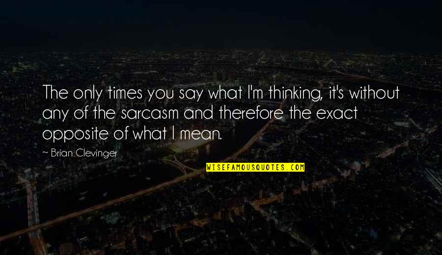 Say What You Mean Quotes By Brian Clevinger: The only times you say what I'm thinking,