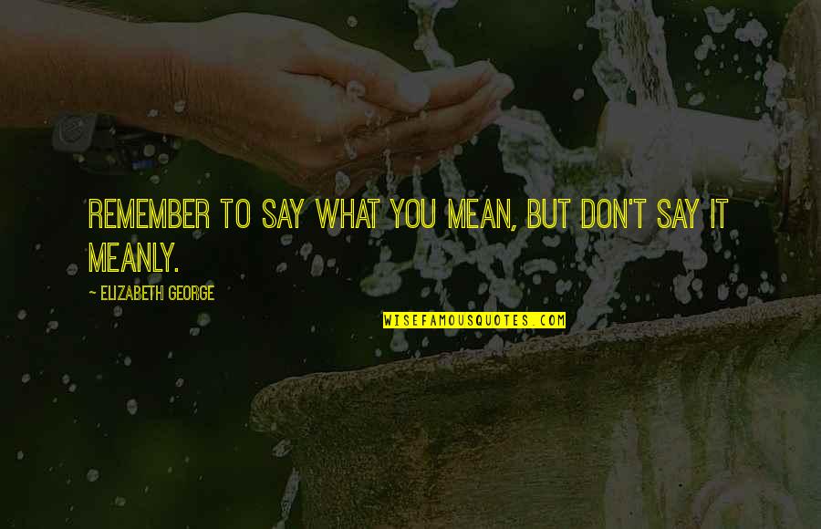 Say What You Mean Quotes By Elizabeth George: Remember to say what you mean, but don't
