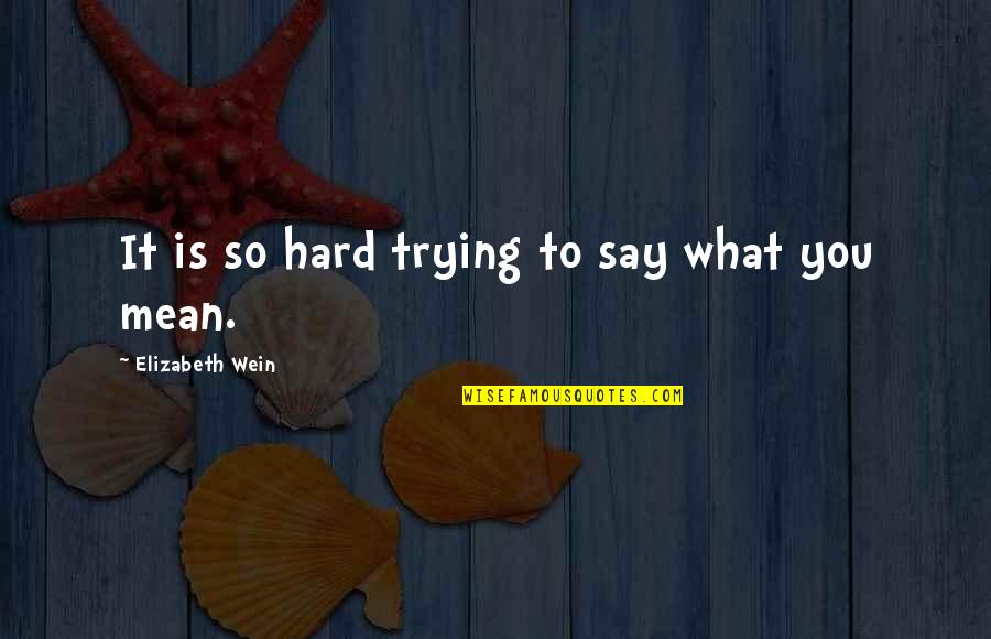 Say What You Mean Quotes By Elizabeth Wein: It is so hard trying to say what