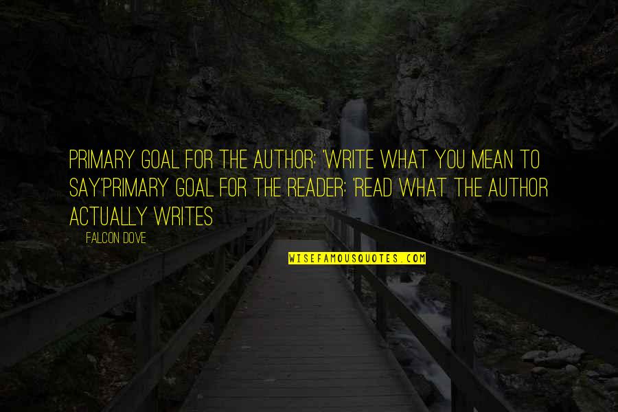 Say What You Mean Quotes By Falcon Dove: Primary goal for the author: 'Write what you