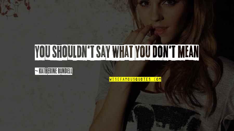 Say What You Mean Quotes By Katherine Rundell: You shouldn't say what you don't mean