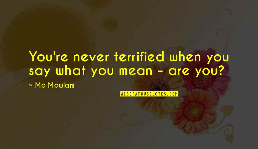 Say What You Mean Quotes By Mo Mowlam: You're never terrified when you say what you
