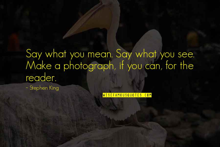 Say What You Mean Quotes By Stephen King: Say what you mean. Say what you see.