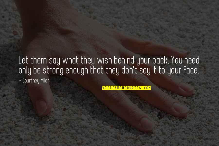 Say What You Need Quotes By Courtney Milan: Let them say what they wish behind your Say What You Need Quotes By Courtney Milan: Let them say what they wish behind your