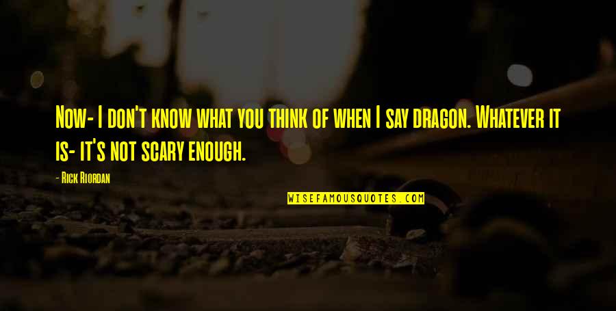 Say What You Really Think Quotes By Rick Riordan: Now- I don't know what you think of