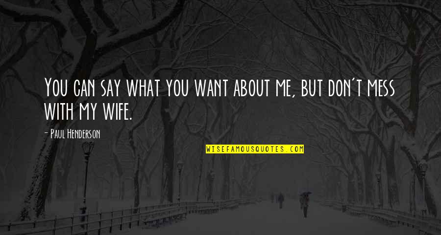Say What You Want About Me Quotes By Paul Henderson: You can say what you want about me,