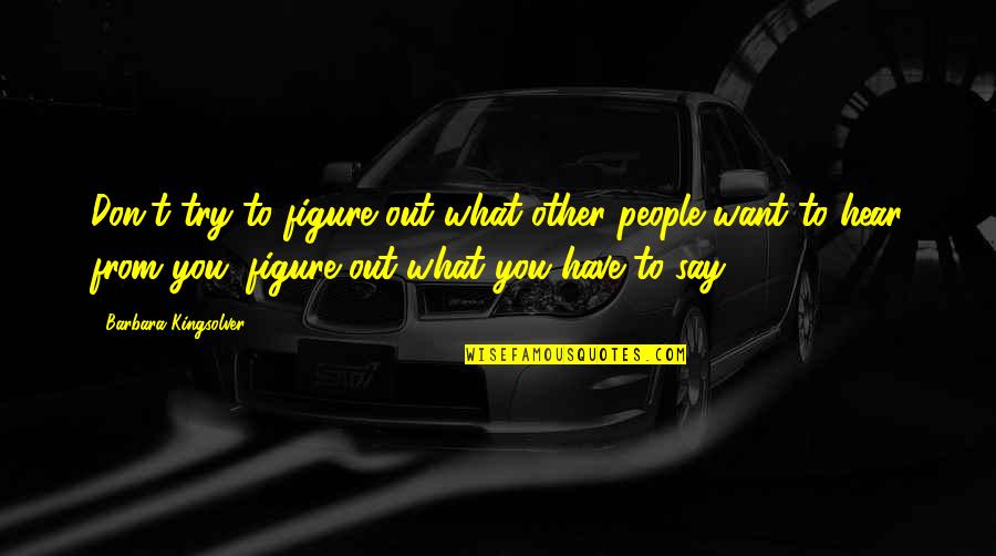 Say What You Want To Hear Quotes By Barbara Kingsolver: Don't try to figure out what other people