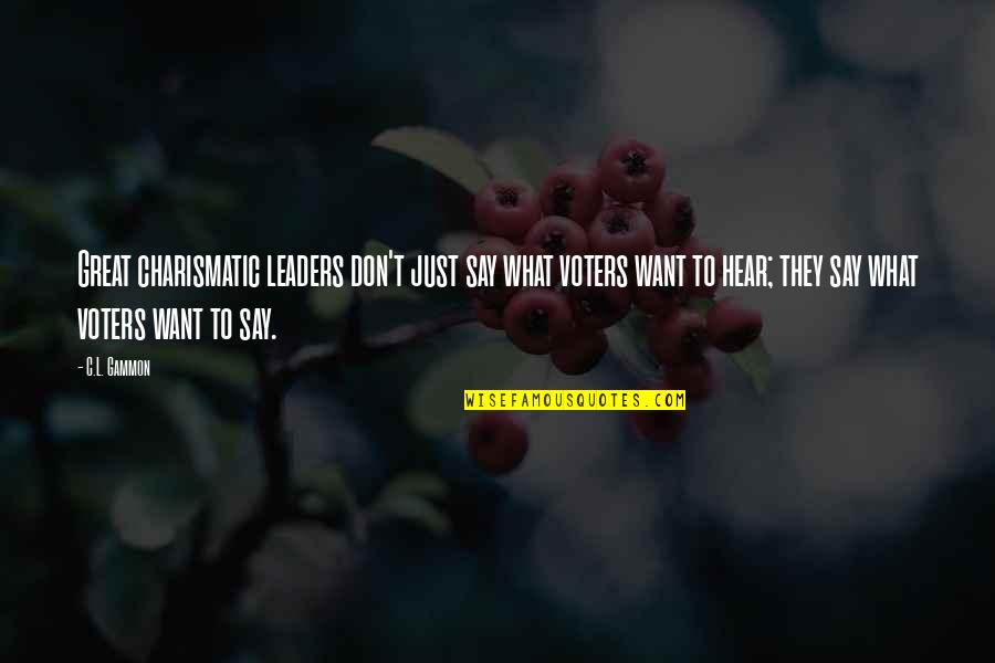 Say What You Want To Hear Quotes By C.L. Gammon: Great charismatic leaders don't just say what voters