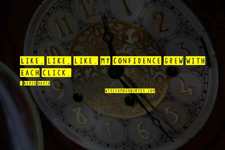 Say What You Want To Hear Quotes By Keren David: Like, like, like. My confidence grew with each Say What You Want To Hear Quotes By Keren David: Like, like, like. My confidence grew with each