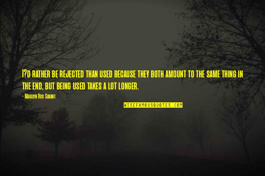 Say What You Want To Hear Quotes By Marilyn Vos Savant: I?d rather be rejected than used because they