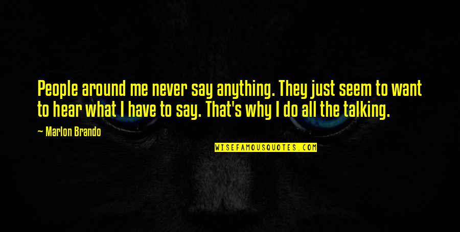 Say What You Want To Hear Quotes By Marlon Brando: People around me never say anything. They just