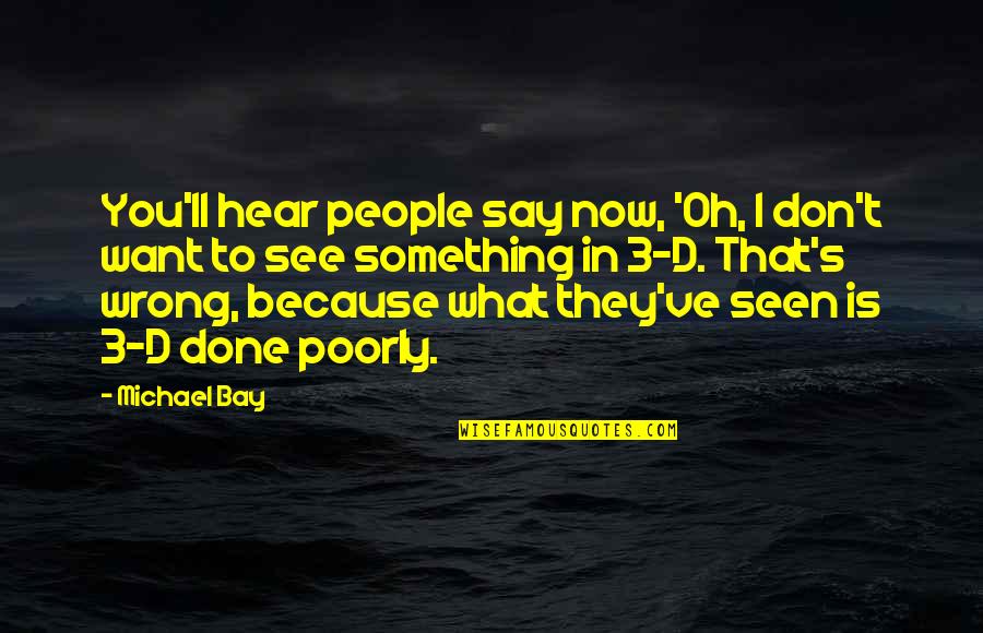 Say What You Want To Hear Quotes By Michael Bay: You'll hear people say now, 'Oh, I don't