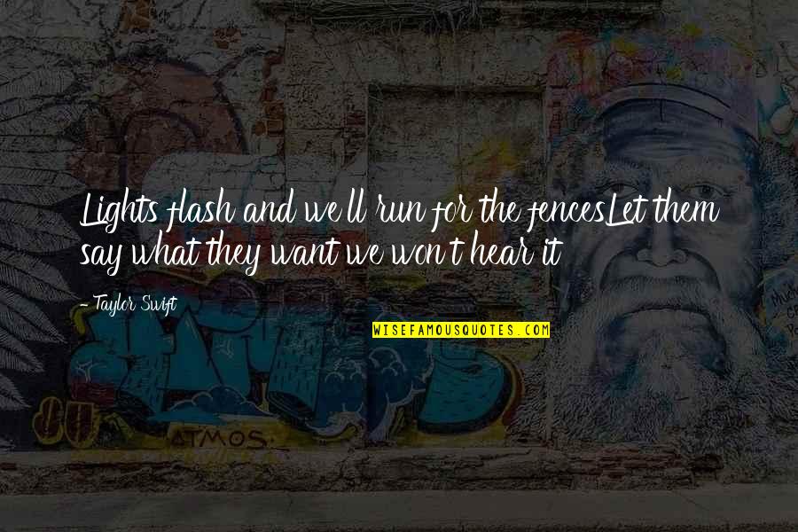 Say What You Want To Hear Quotes By Taylor Swift: Lights flash and we'll run for the fencesLet