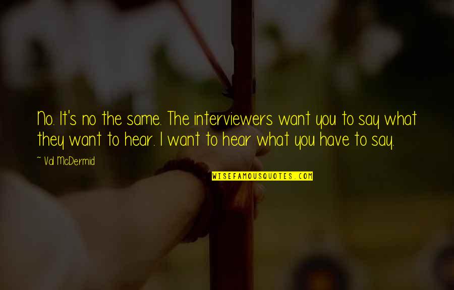Say What You Want To Hear Quotes By Val McDermid: No. It's no the same. The interviewers want Say What You Want To Hear Quotes By Val McDermid: No. It's no the same. The interviewers want