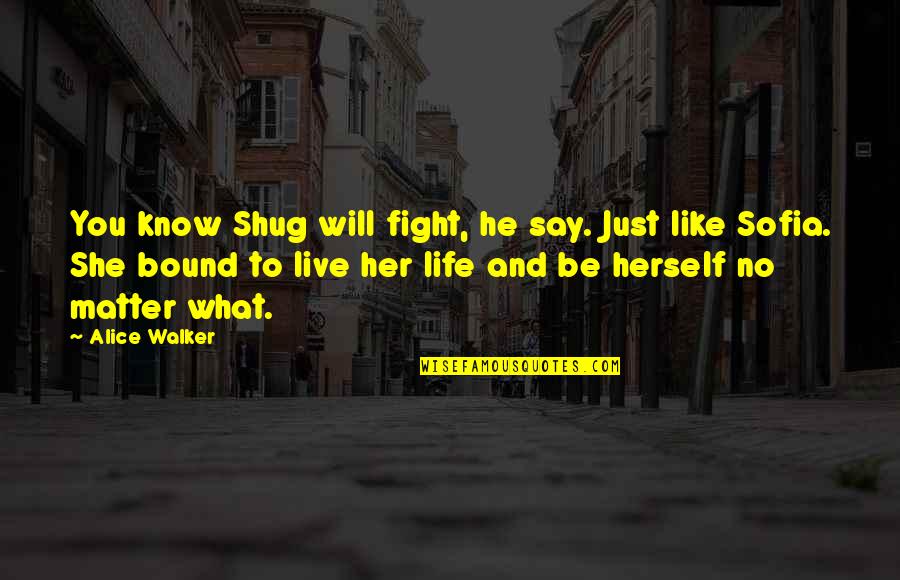 Say What You Will Quotes By Alice Walker: You know Shug will fight, he say. Just