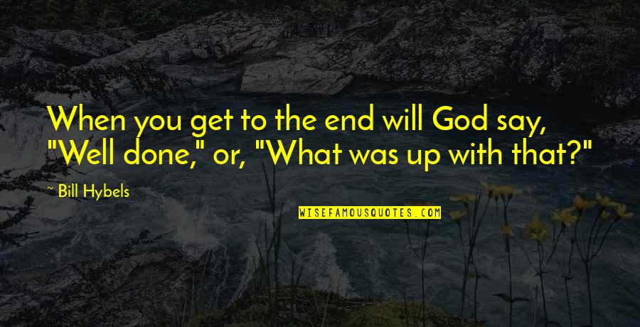Say What You Will Quotes By Bill Hybels: When you get to the end will God