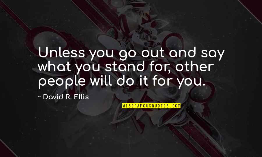 Say What You Will Quotes By David R. Ellis: Unless you go out and say what you