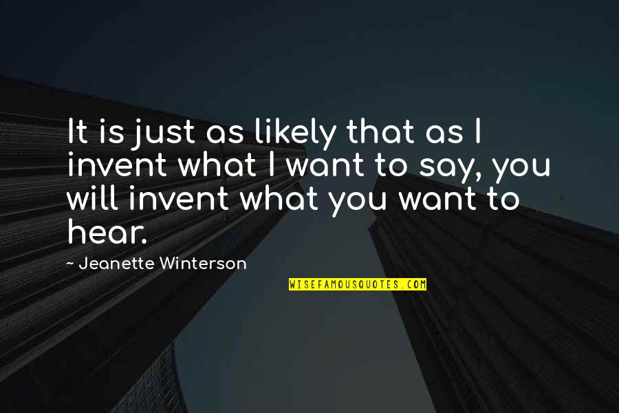 Say What You Will Quotes By Jeanette Winterson: It is just as likely that as I