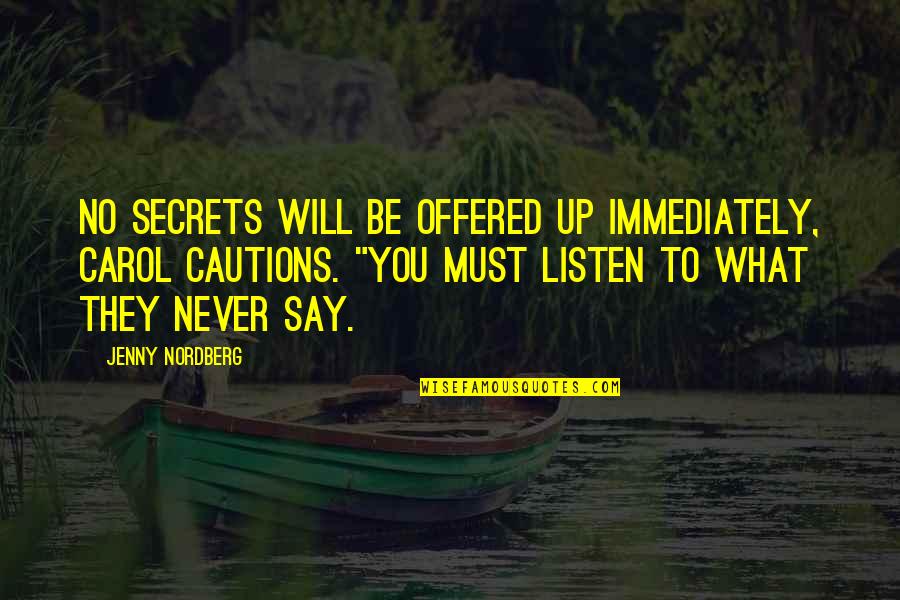 Say What You Will Quotes By Jenny Nordberg: no secrets will be offered up immediately, Carol