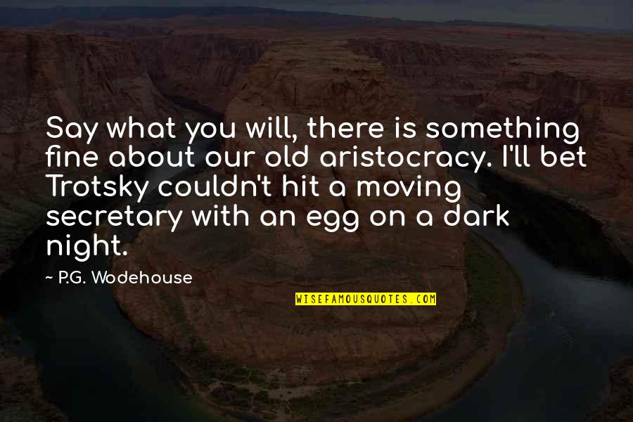 Say What You Will Quotes By P.G. Wodehouse: Say what you will, there is something fine