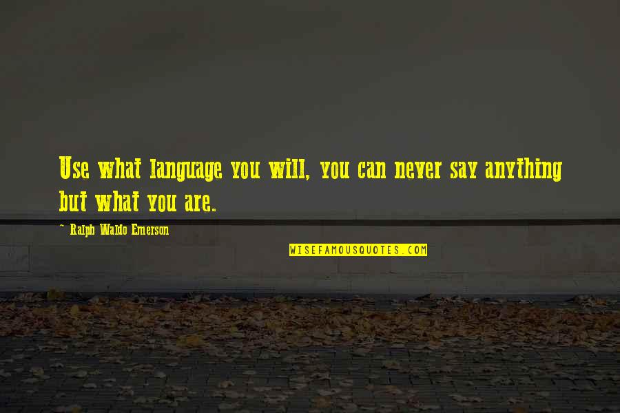 Say What You Will Quotes By Ralph Waldo Emerson: Use what language you will, you can never