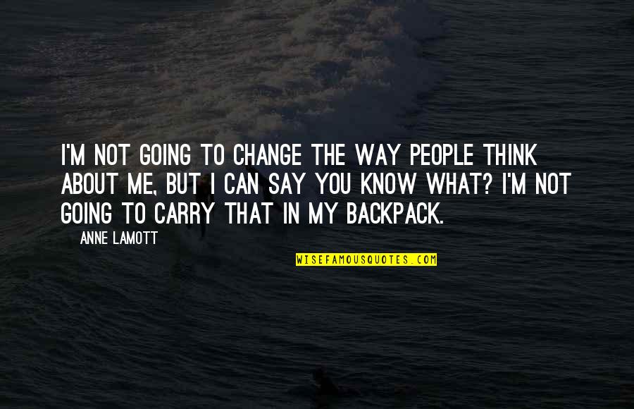 Say What You're Thinking Quotes By Anne Lamott: I'm not going to change the way people