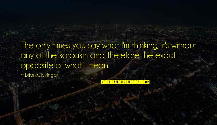 Say What You're Thinking Quotes By Brian Clevinger: The only times you say what I'm thinking,