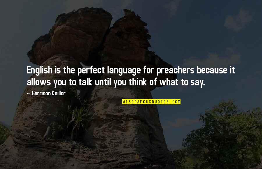 Say What You're Thinking Quotes By Garrison Keillor: English is the perfect language for preachers because