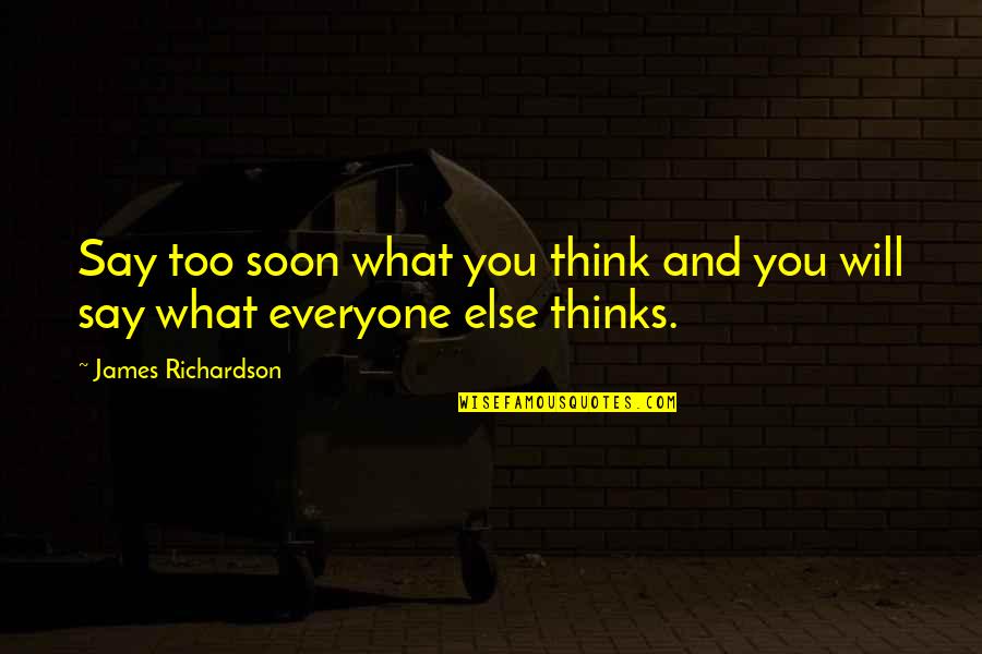 Say What You're Thinking Quotes By James Richardson: Say too soon what you think and you