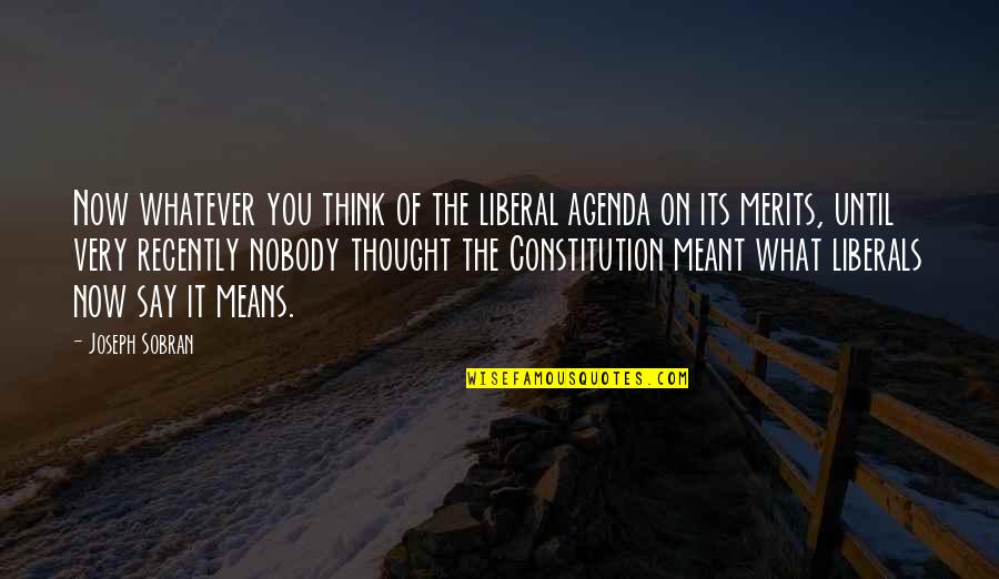 Say What You're Thinking Quotes By Joseph Sobran: Now whatever you think of the liberal agenda